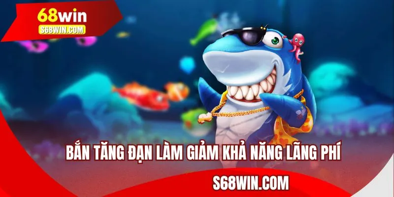Bắn tăng đạn làm giảm khả năng lãng phí khi tham gia 68WIN